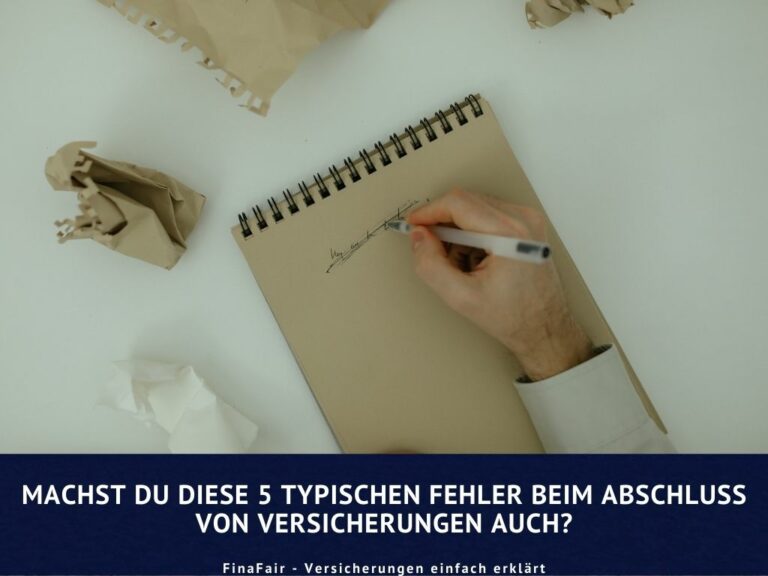 Versicherungen richtig abschließen: Machst du diese 5 typischen Fehler beim Abschluss von Versicherungen auch?